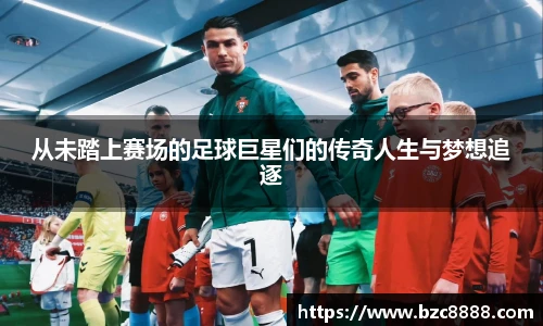 从未踏上赛场的足球巨星们的传奇人生与梦想追逐